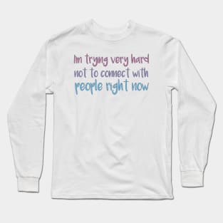 I'm Trying Very Hard Not To Connect - Funny Gift for Sarcasm Lovers Long Sleeve T-Shirt